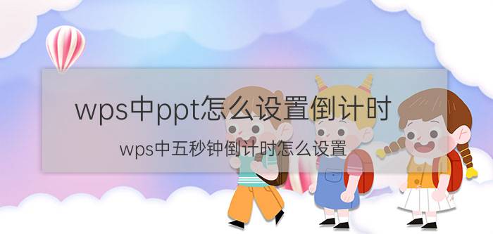 wps中ppt怎么设置倒计时 wps中五秒钟倒计时怎么设置？